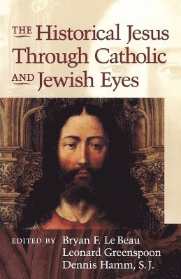 M. Dennis Hamm, Bryan F. Le Beau, Leonard Greenspoon, Dennis Hamm - Historical Jesus Through Catholic and Jewish Eyes, Häftad