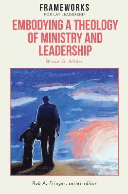 Embodying a Theology of Ministry and Leadership 1