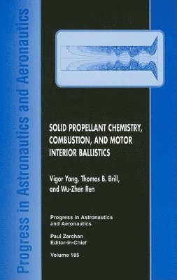Vigor Yang, T.B. Brill, W.Z. Ren, Thomas B. Brill, Thomas B Brill, Wu-Zhen Ren, Paul Zarchan - Solid Propellant Chemistry, Combustion, and Motor Interior Ballistics, Inbunden