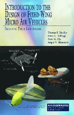 Thomas J. Mueller, James C. Kellogg, Peter Ifju, Sergey V. Shkarayev, Thomas J Mueller, James C Kellogg, Sergey V Shkarayev - Introduction to the Design of Fixed-wing Micro Aerial Vehicles, Inbunden