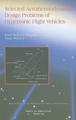 Ernst-Heinrich Hirschel, Claus Weiland, Ernst Heinrich Hirschel - Selected Aerothermodynamic Design Problems of Hypersonic Flight Vehicles, Inbunden