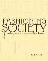 Fashioning Society: A Hundred Years of Haute Couture by Six Designers