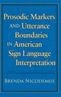 Brenda Nicodemus - Prosodic Markers and Utterance Boundaries in American Sign Language Interpretation, Inbunden