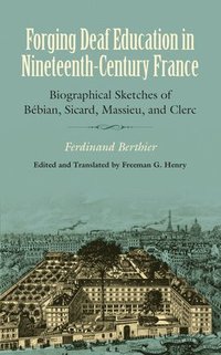 bokomslag Forging Deaf Education in Nineteenth Century France - Biographical Sketches of Bebian, Sicard, Massieu, and Clerc