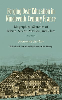 bokomslag Forging Deaf Education in Nineteenth Century France - Biographical Sketches of Bebian, Sicard, Massieu, and Clerc