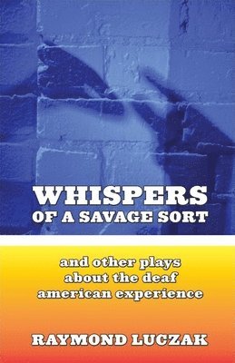 Whispers of a Savage Sort - And Other Plays About the Deaf American Experience 1