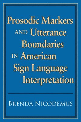 Brenda Nicodemus, Brenda (San Diego State University) Nicodemus - Prosodic Markers and Utterance Boundaries in American Sign Language Interpretation, Häftad