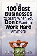 Lisa Rogak, Lisa Rogak - 100 Best Business to Start When You Don't Want to Work Hard Anymore, Häftad