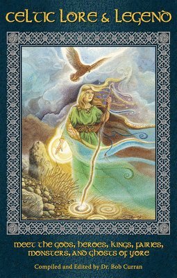 bokomslag Celtic Lore and Legend: Meet the Gods, Heroes, Kings, Faities, Monsters, and Ghosts of Yore