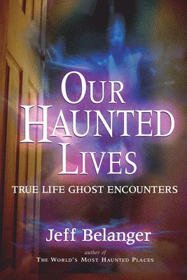 Jeff Belanger - Our Haunted Lives, Häftad
