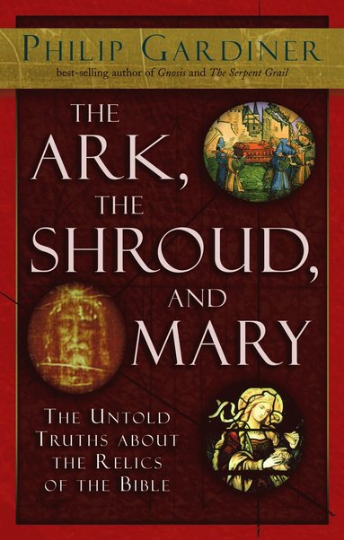 bokomslag Ark, The Shroud And Mary: The Untold Truths About The Relics