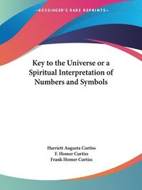 bokomslag Key To The Universe Or A Spiritual Interpretation Of Numbers