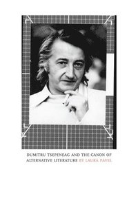 bokomslag Dumitru Tsepeneag and the Canon of Alternative Literature