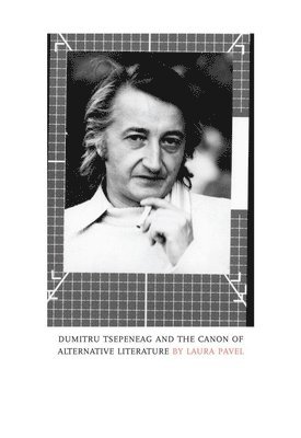 Laura Pavel - Dumitru Tsepeneag and the Canon of Alternative Literature, Häftad