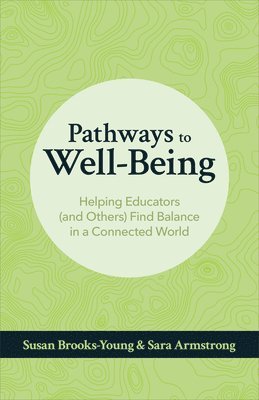 bokomslag Pathways to Well-Being: Helping Educators (and Others) Find Balance in a Connected World