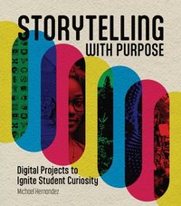 bokomslag Storytelling with Purpose: Digital Projects to Ignite Student Curiosity