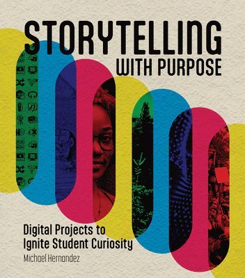 bokomslag Storytelling with Purpose: Digital Projects to Ignite Student Curiosity