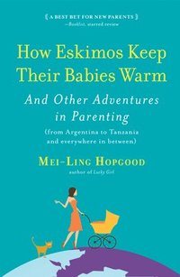 bokomslag How Eskimos Keep Their Babies Warm: And Other Adventures in Parenting (from Argentina to Tanzania and Everywhere in Between)