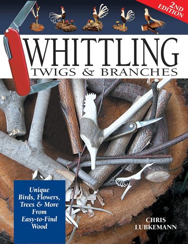 Chris Lubkemann - Whittling Twigs & Branches - 2nd Edition, Häftad