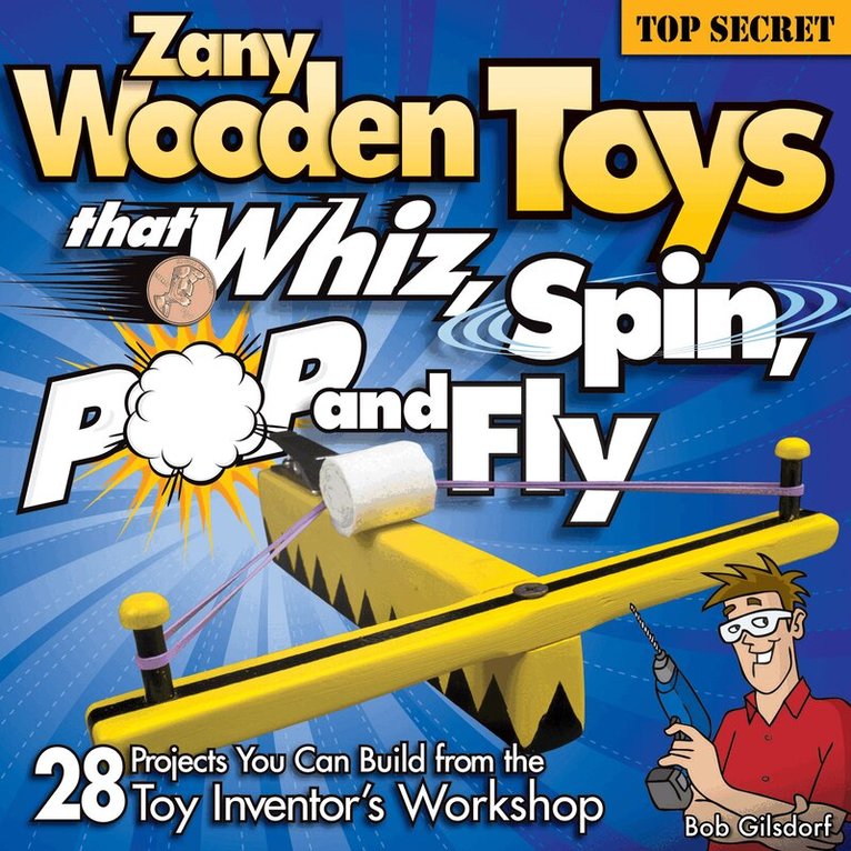 Bob Gilsdorf - Zany Wooden Toys that Whiz, Spin, Pop, and Fly, Häftad