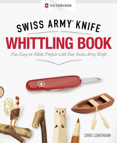 Chris Lubkemann - Victorinox Swiss Army Knife Whittling Book, Gift Edition, Inbunden