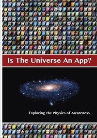 bokomslag Is The Universe An App? Exploring the Physics of Awareness