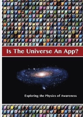 bokomslag Is The Universe An App? Exploring the Physics of Awareness