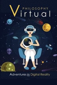 bokomslag Virtual Philosophy: Adventures in Digital Reality