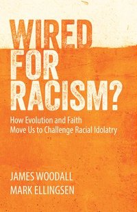 bokomslag Wired for Racism: How Evolution and Faith Move Us to Challenge Racial Idolatry