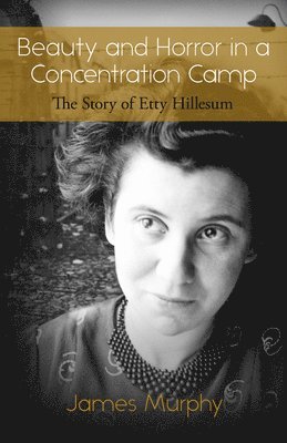 Beauty and Horror in a Concentration Camp: The Story of Etty Hillesum 1