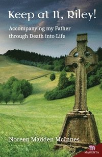bokomslag Keep at It Riley!: Accompanying My Father Through Death Into Life