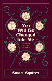 bokomslag You Will Be Changed Into Me: The Fruits of the Eucharist