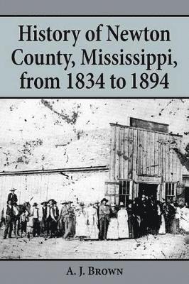 A. J. Brown, A J Brown - History of Newton County, Mississippi, from 1834-1894, Häftad