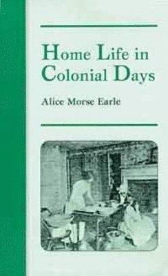 Alice Earle, Alice Morse Earle - Home Life in Colonial Days, Häftad