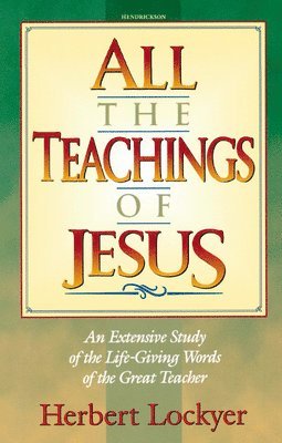 bokomslag All the Teachings of Jesus : An Extensive Study of the Life Giving Words of the Great Teacher