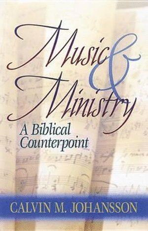 JOHANSSON, Calvin Johansson - Music and Ministry : A Biblical Counterpoint, Updated Edition, Häftad