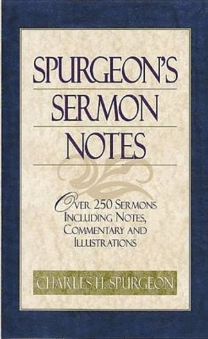 Spurgeon's Sermon Notes over 250 Sermons Including Notes, Commentary and Illustrations