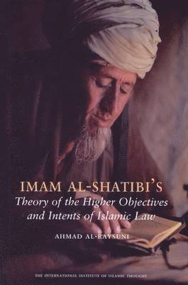 Imam Al-Shatibi's Theory of the Higher Objectives and Intents of Islamic Law