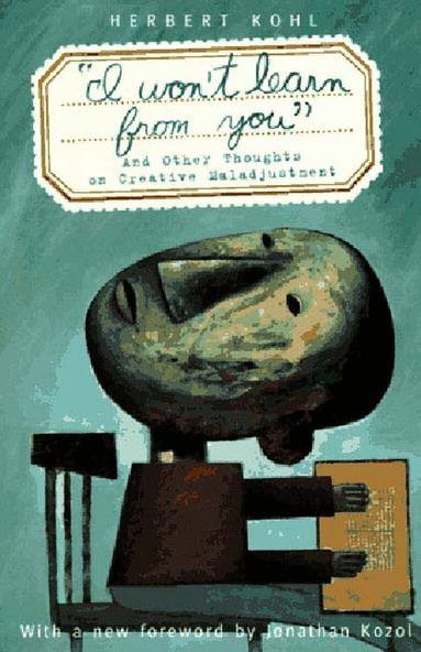 Herbert Kohl, Jonathan Kozol - 'i Won't Learn From You': And Other Thoughts On Creative Maladjustment, Häftad