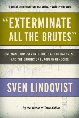 Sven Lindqvist - Exterminate All the Brutes: One Man's Odyssey Into the Heart of Darkness and the Origins of European Genocide, Häftad