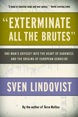 Exterminate All the Brutes: One Man's Odyssey Into the Heart of Darkness and the Origins of European Genocide 1