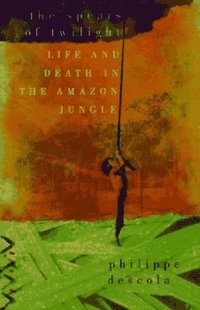 bokomslag Spears of Twilight: Life and Death in the Amazon Jungle