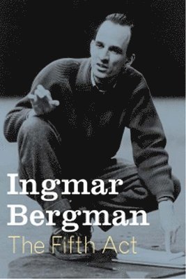 Ingmar Bergman - The Fifth Act, Inbunden