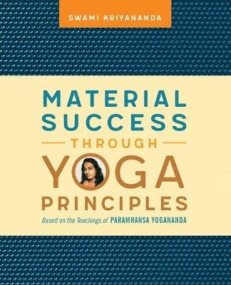 bokomslag Material Success Through Yoga Principles: Based on the Teachings of Paramhansa Yogananda