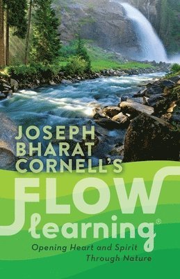 Joseph Bharat Cornell - Flow Learning: Opening Heart and Spirit Through Nature, Häftad