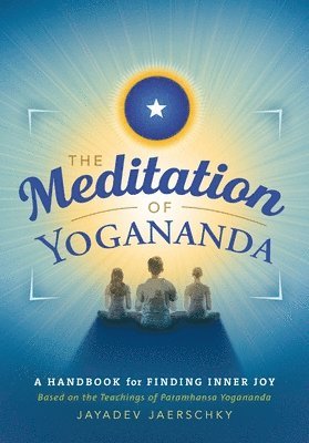 Jayadev Jaerschky - The Meditation of Yogananda: A Handbook for Finding Inner Joy, Häftad