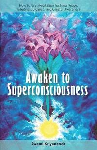 bokomslag Awaken to Superconsciousness: How to Use Meditation for Inner Peace, Intuitive Guidance, and Greater Awareness