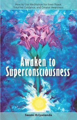 bokomslag Awaken to Superconsciousness: How to Use Meditation for Inner Peace, Intuitive Guidance, and Greater Awareness