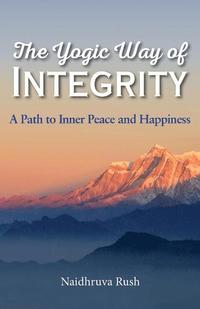 bokomslag Yogic Way Of Integrity : A Path to Inner Peace and Happiness