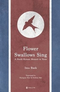 bokomslag Flower Swallows Sing: A North Korean Memoir in Verse